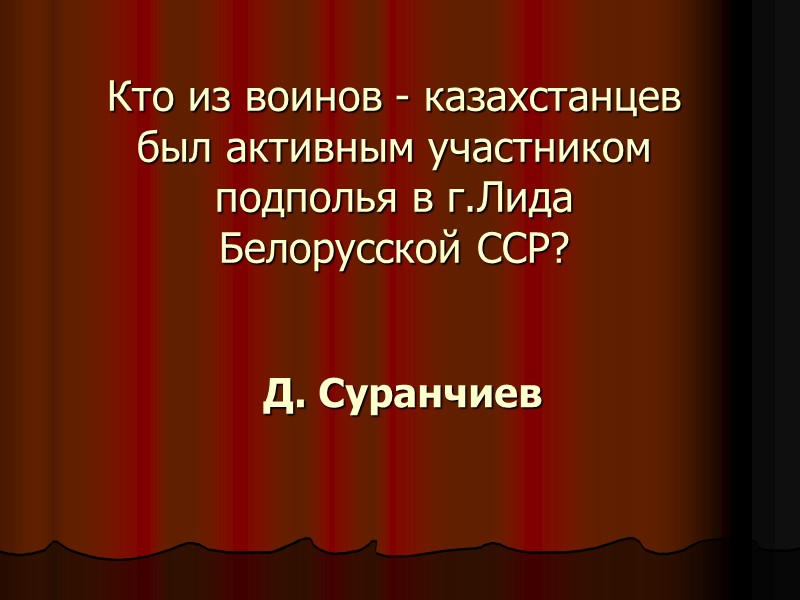 Кто из воинов - казахстанцев  был активным участником подполья в г.Лида Белорусской ССР?